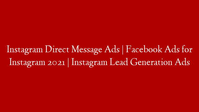 Instagram Direct Message Ads | Facebook Ads for Instagram 2021 | Instagram Lead Generation Ads post thumbnail image