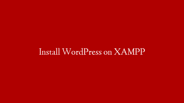 Install WordPress on XAMPP