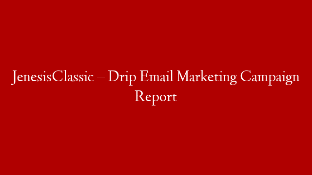 JenesisClassic – Drip Email Marketing Campaign Report