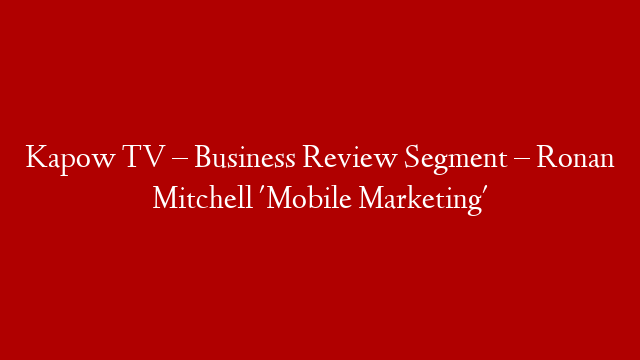 Kapow TV – Business Review Segment – Ronan Mitchell 'Mobile Marketing'