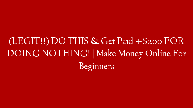 (LEGIT!!) DO THIS & Get Paid +$200 FOR DOING NOTHING! | Make Money Online For Beginners post thumbnail image