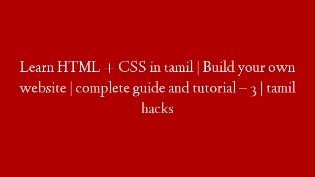 Learn HTML + CSS in tamil | Build your own website | complete guide and tutorial – 3 | tamil hacks