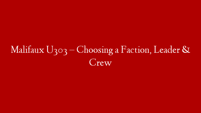 Malifaux U303 – Choosing a Faction, Leader & Crew