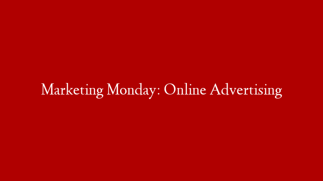 Marketing Monday: Online Advertising post thumbnail image