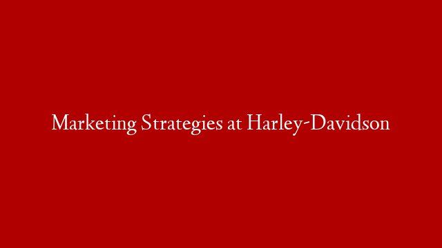 Marketing Strategies at Harley-Davidson