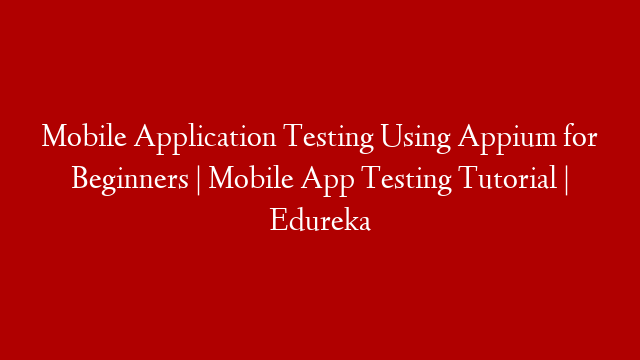 Mobile Application Testing Using Appium for Beginners | Mobile App Testing Tutorial | Edureka post thumbnail image