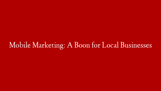 Mobile Marketing: A Boon for Local Businesses post thumbnail image