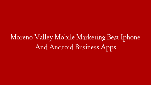 Moreno Valley Mobile Marketing Best Iphone And Android Business Apps post thumbnail image