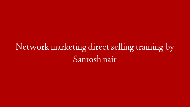 Network marketing direct selling training by Santosh nair