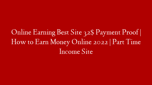 Online Earning Best Site 32$ Payment Proof | How to Earn Money Online 2022 | Part Time Income Site
