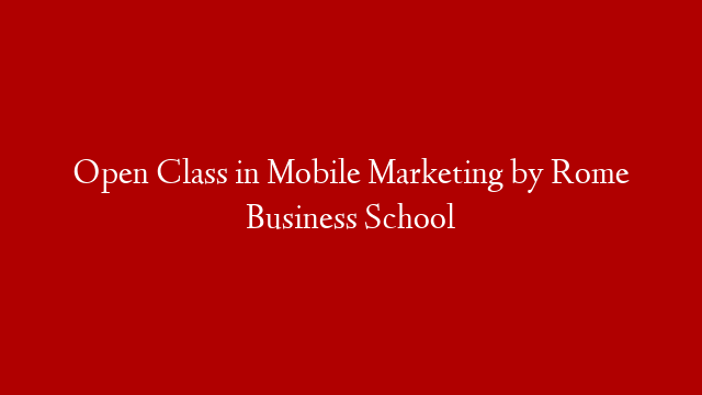 Open Class in Mobile Marketing by Rome Business School