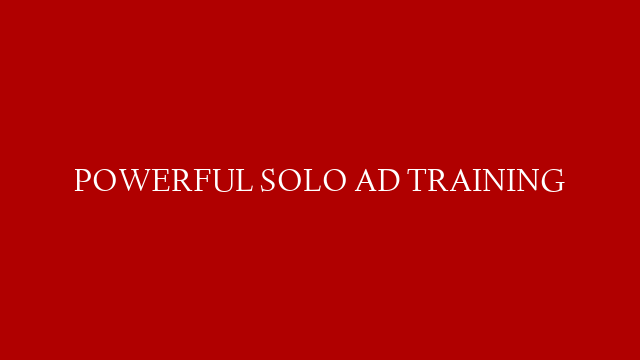 POWERFUL SOLO AD TRAINING