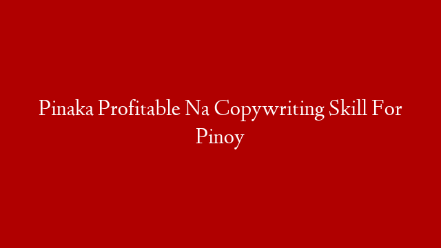 Pinaka Profitable Na Copywriting Skill For Pinoy