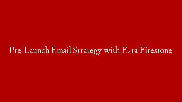 Pre-Launch Email Strategy with Ezra Firestone