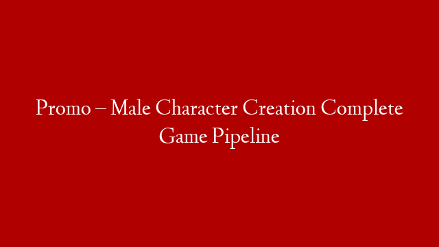 Promo – Male Character Creation Complete Game Pipeline