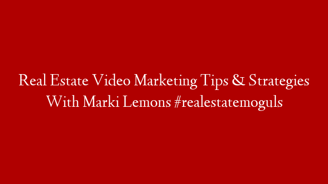 Real Estate Video Marketing Tips & Strategies With Marki Lemons #realestatemoguls
