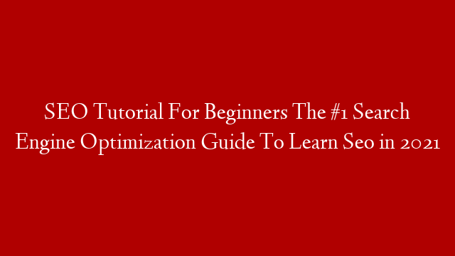 SEO Tutorial For Beginners  The #1  Search Engine Optimization Guide To Learn Seo in 2021