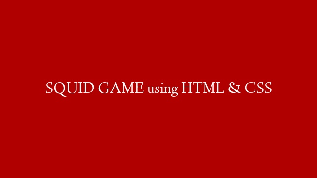 SQUID GAME using HTML & CSS