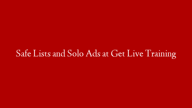 Safe Lists and Solo Ads at Get Live Training post thumbnail image