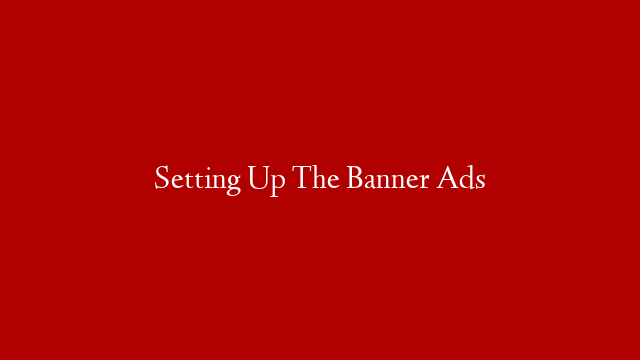Setting Up The Banner Ads