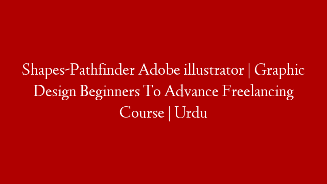 Shapes-Pathfinder Adobe illustrator | Graphic Design Beginners To Advance Freelancing Course | Urdu post thumbnail image