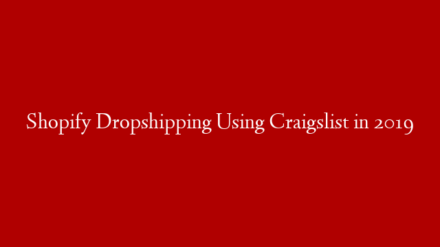 Shopify Dropshipping Using Craigslist in 2019