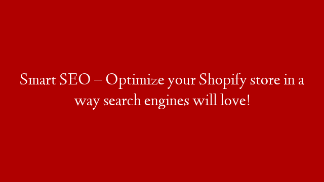 Smart SEO – Optimize your Shopify store in a way search engines will love!