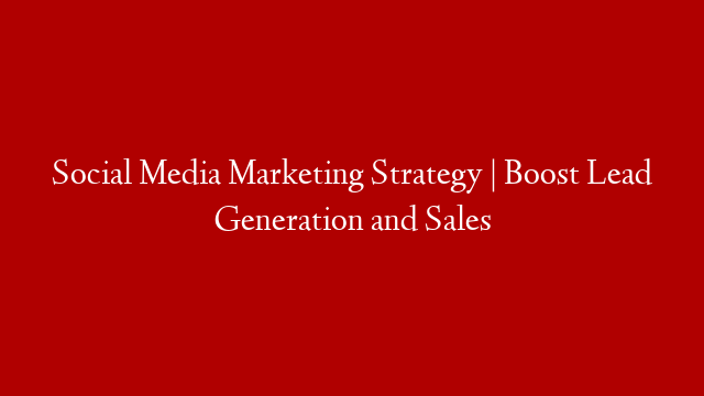 Social Media Marketing Strategy | Boost Lead Generation and Sales post thumbnail image