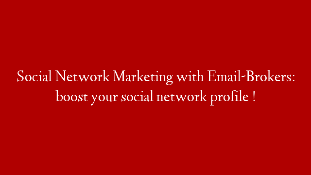 Social Network Marketing with Email-Brokers:  boost your social network profile !