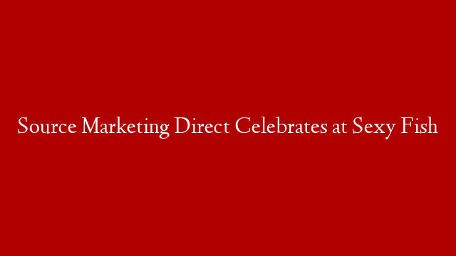 Source Marketing Direct Celebrates at Sexy Fish