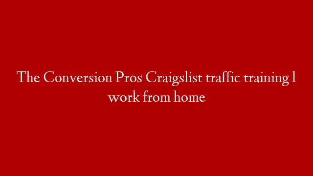 The Conversion Pros Craigslist traffic training l work from home post thumbnail image