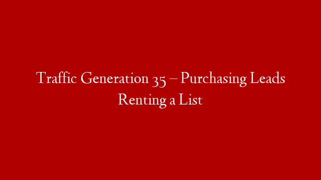 Traffic Generation 35 – Purchasing Leads Renting a List post thumbnail image
