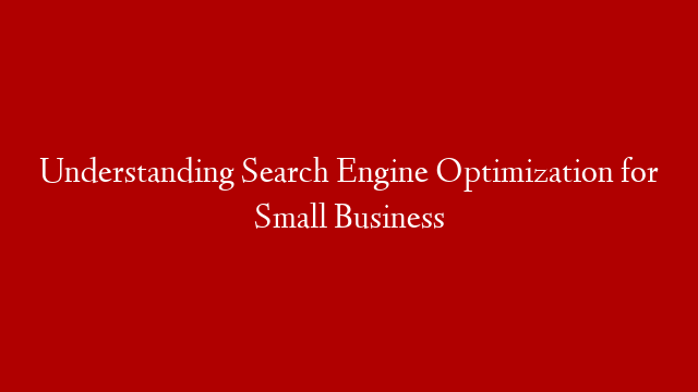 Understanding Search Engine Optimization for Small Business