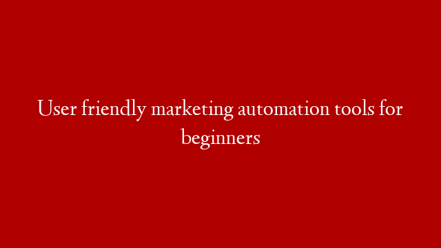 User friendly marketing automation tools for beginners post thumbnail image