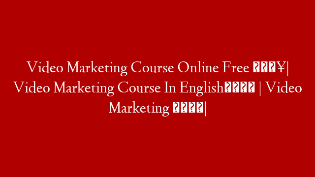 Video Marketing Course Online Free 🔥| Video Marketing Course In English🤑 | Video Marketing 💰| post thumbnail image