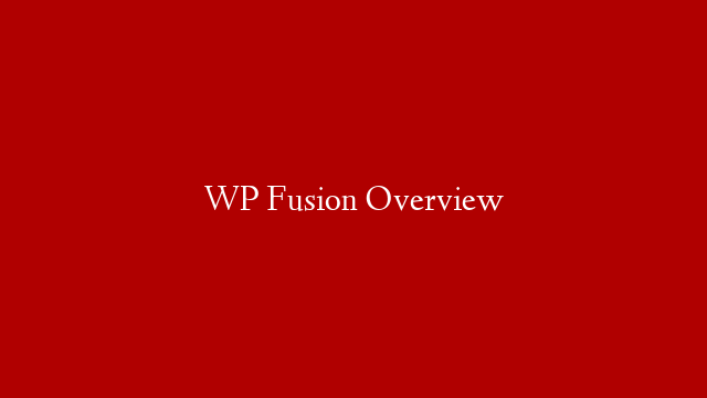 WP Fusion Overview