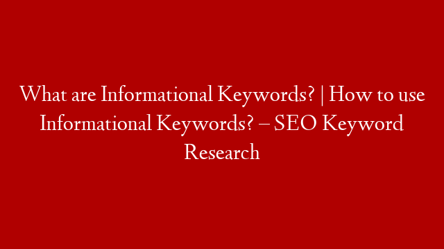 What are Informational Keywords? | How to use Informational Keywords? – SEO Keyword Research post thumbnail image