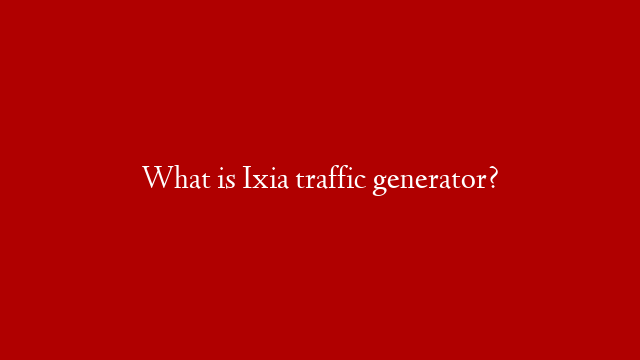 What is Ixia traffic generator?