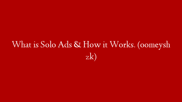 What is Solo Ads & How it Works. (oomeysh zk) post thumbnail image