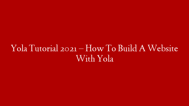 Yola Tutorial 2021 – How To Build A Website With Yola