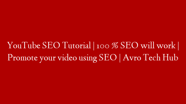 YouTube SEO Tutorial | 100 % SEO will work | Promote your video using SEO | Avro Tech Hub