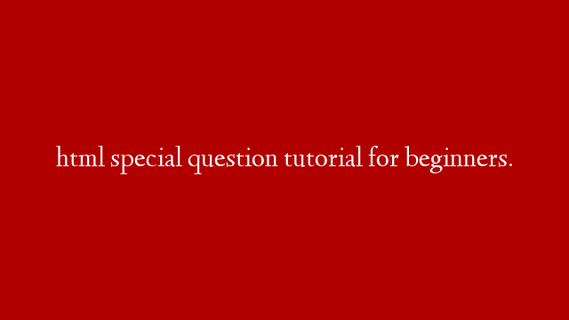 html special question tutorial for beginners. post thumbnail image