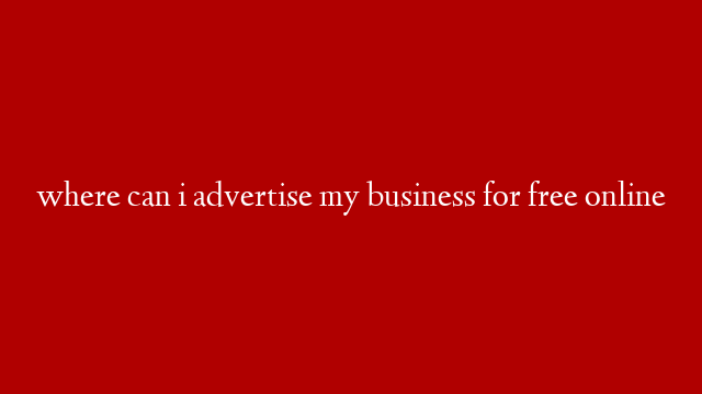 where can i advertise my business for free online