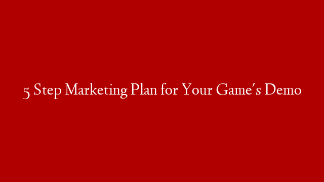 5 Step Marketing Plan for Your Game's Demo