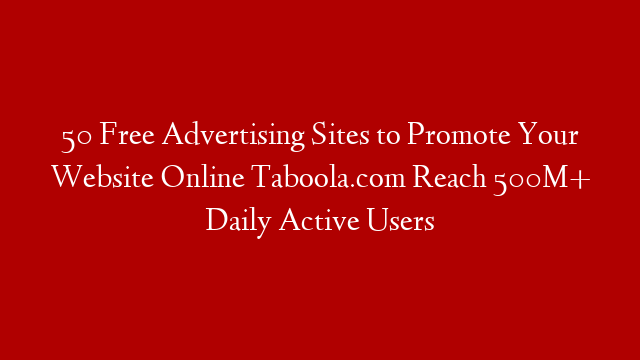 50 Free Advertising Sites to Promote Your Website Online Taboola.com Reach 500M+ Daily Active Users