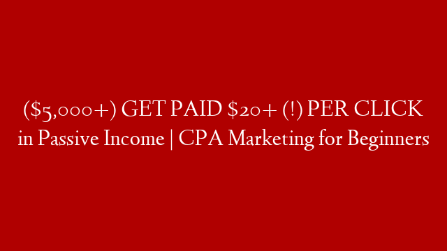 ($5,000+) GET PAID $20+ (!) PER CLICK in Passive Income | CPA Marketing for Beginners post thumbnail image