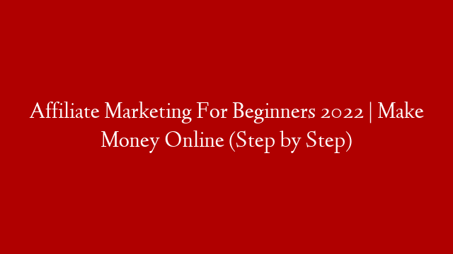 Affiliate Marketing For Beginners 2022 | Make Money Online (Step by Step)