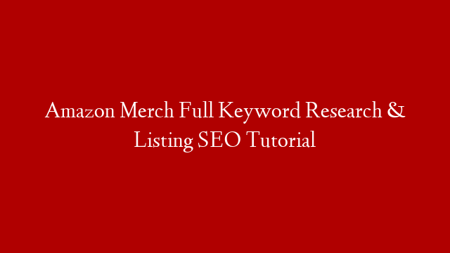 Amazon Merch Full Keyword Research & Listing SEO Tutorial post thumbnail image