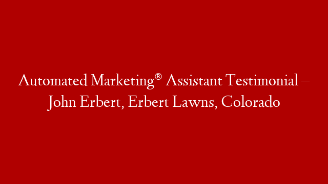 Automated Marketing® Assistant Testimonial – John Erbert, Erbert Lawns, Colorado post thumbnail image