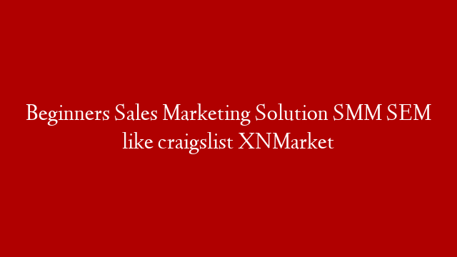 Beginners Sales Marketing Solution SMM SEM like craigslist XNMarket
